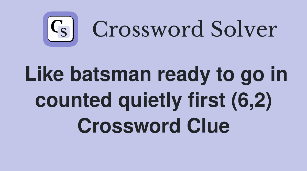 Like batsman ready to go in counted quietly first (6 2) Crossword